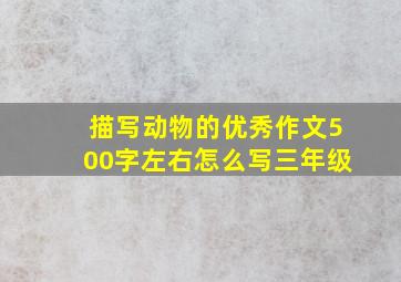 描写动物的优秀作文500字左右怎么写三年级