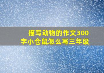 描写动物的作文300字小仓鼠怎么写三年级