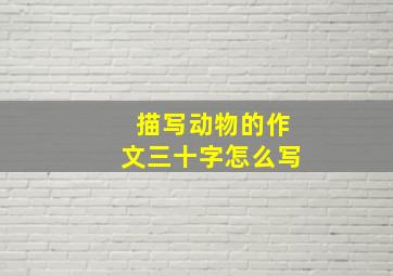 描写动物的作文三十字怎么写