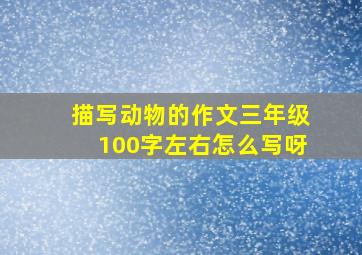 描写动物的作文三年级100字左右怎么写呀