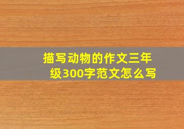 描写动物的作文三年级300字范文怎么写