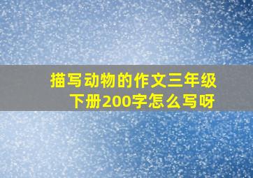 描写动物的作文三年级下册200字怎么写呀