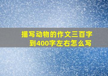 描写动物的作文三百字到400字左右怎么写