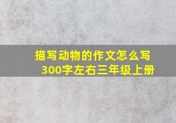 描写动物的作文怎么写300字左右三年级上册