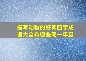 描写动物的好词四字成语大全有哪些呢一年级