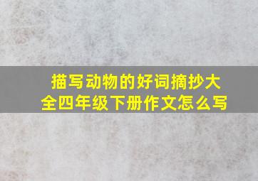 描写动物的好词摘抄大全四年级下册作文怎么写