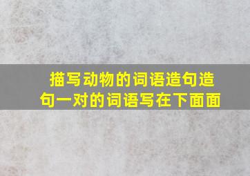 描写动物的词语造句造句一对的词语写在下面面