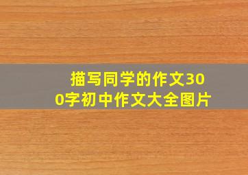 描写同学的作文300字初中作文大全图片