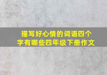 描写好心情的词语四个字有哪些四年级下册作文