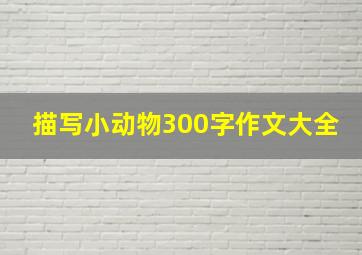 描写小动物300字作文大全