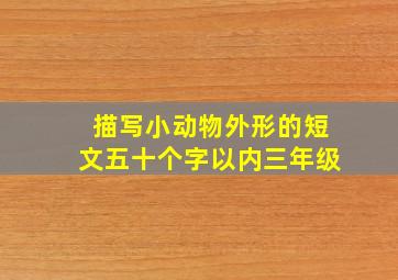 描写小动物外形的短文五十个字以内三年级