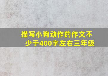 描写小狗动作的作文不少于400字左右三年级