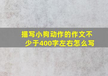 描写小狗动作的作文不少于400字左右怎么写