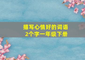 描写心情好的词语2个字一年级下册