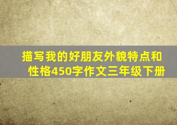 描写我的好朋友外貌特点和性格450字作文三年级下册