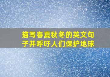 描写春夏秋冬的英文句子并呼吁人们保护地球