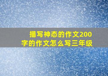 描写神态的作文200字的作文怎么写三年级