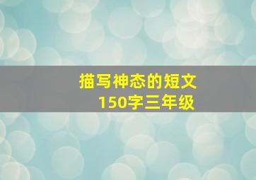 描写神态的短文150字三年级