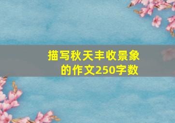 描写秋天丰收景象的作文250字数