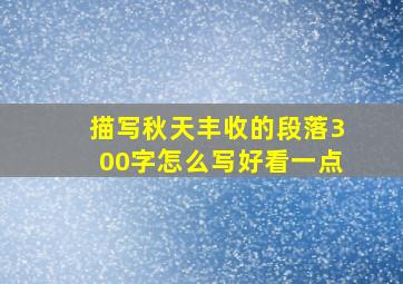 描写秋天丰收的段落300字怎么写好看一点