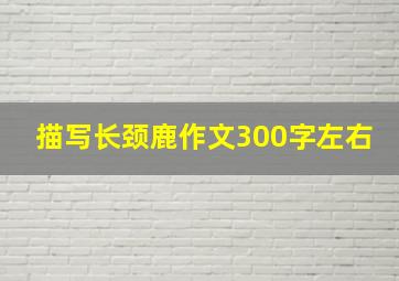 描写长颈鹿作文300字左右