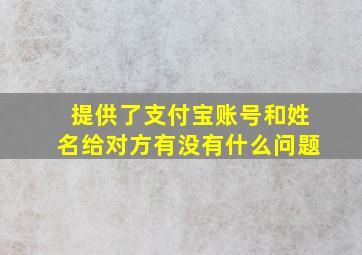 提供了支付宝账号和姓名给对方有没有什么问题