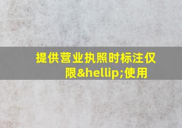 提供营业执照时标注仅限…使用