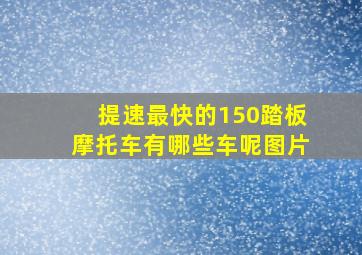 提速最快的150踏板摩托车有哪些车呢图片