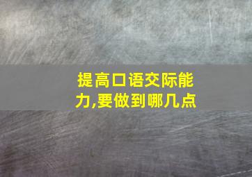 提高口语交际能力,要做到哪几点