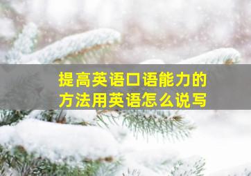 提高英语口语能力的方法用英语怎么说写