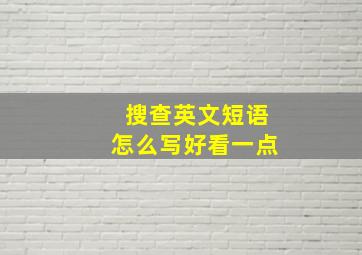 搜查英文短语怎么写好看一点