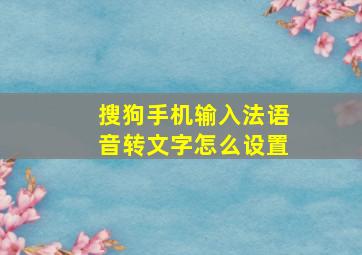 搜狗手机输入法语音转文字怎么设置