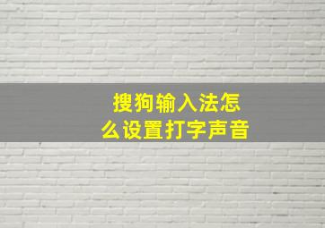 搜狗输入法怎么设置打字声音