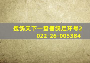 搜鸽天下一查信鸽足环号2022-26-005384