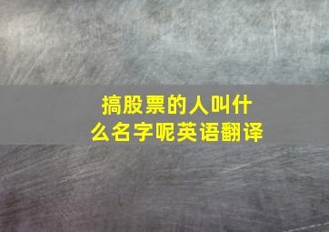 搞股票的人叫什么名字呢英语翻译