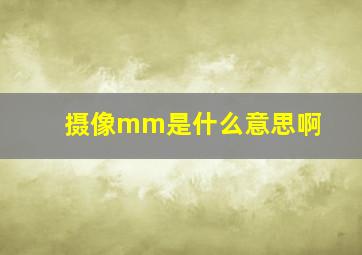 摄像mm是什么意思啊