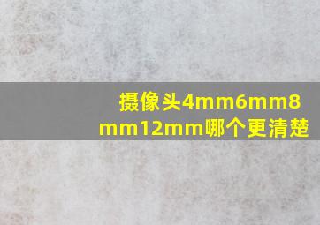 摄像头4mm6mm8mm12mm哪个更清楚