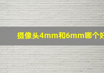 摄像头4mm和6mm哪个好