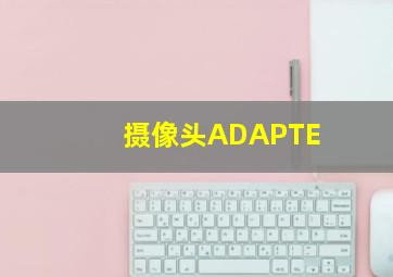 摄像头ADAPTE