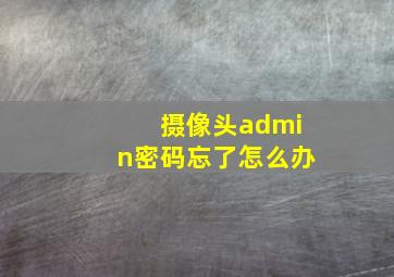 摄像头admin密码忘了怎么办