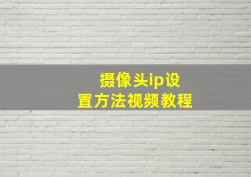 摄像头ip设置方法视频教程