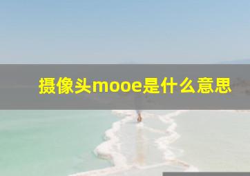 摄像头mooe是什么意思