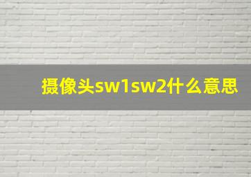 摄像头sw1sw2什么意思