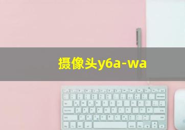 摄像头y6a-wa