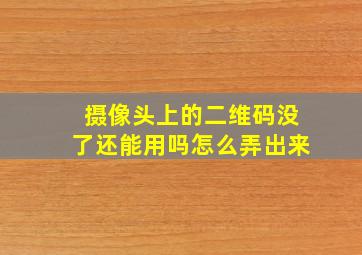 摄像头上的二维码没了还能用吗怎么弄出来