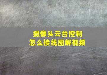 摄像头云台控制怎么接线图解视频