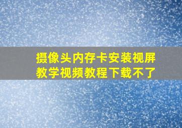 摄像头内存卡安装视屏教学视频教程下载不了