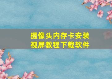 摄像头内存卡安装视屏教程下载软件