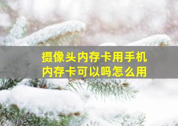 摄像头内存卡用手机内存卡可以吗怎么用