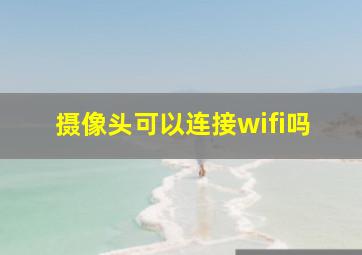 摄像头可以连接wifi吗